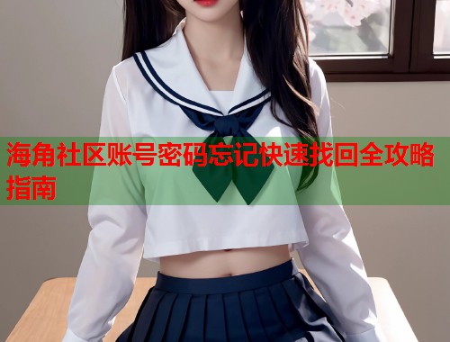海角社区账号密码忘记快速找回全攻略指南  第1张