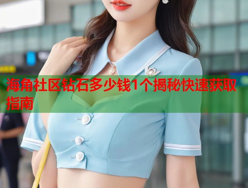 海角社区钻石多少钱1个揭秘快速获取指南  第1张