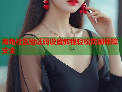 海角社区验证码设置教程轻松防刷保障安全  第1张