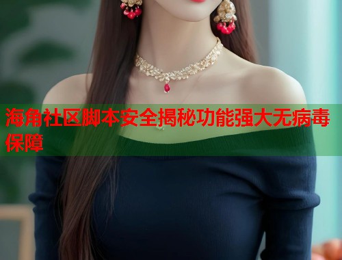海角社区脚本安全揭秘功能强大无病毒保障  第1张