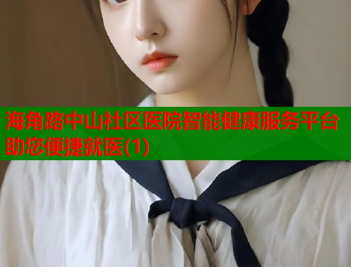 海角路中山社区医院智能健康服务平台助您便捷就医(1)  第1张